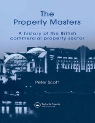 Title: The Property Masters: A history of the British commercial property sector / Edition 1, Author: P. Scott