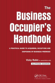 Title: The Business Occupier's Handbook: A Practical guide to acquiring, occupying and disposing of business premises, Author: Vicky Rubin