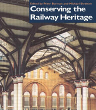 Title: Conserving the Railway Heritage / Edition 1, Author: Peter Burman