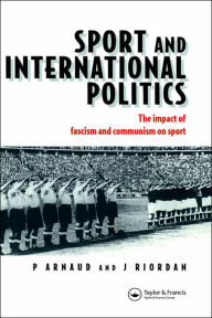 Title: Sport and International Politics: Impact of Facism and Communism on Sport / Edition 1, Author: Pierre Arnaud