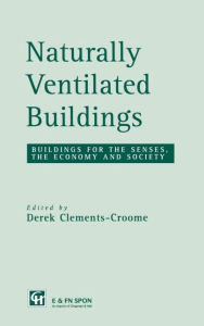 Title: Naturally Ventilated Buildings: Building for the senses, the economy and society / Edition 1, Author: Derek Clements-Croome