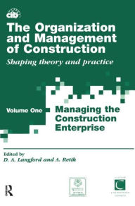 Title: The Organization and Management of Construction: Shaping Theory and Practice; Volume One; Managing the Construction Enterprise, Author: David Langford