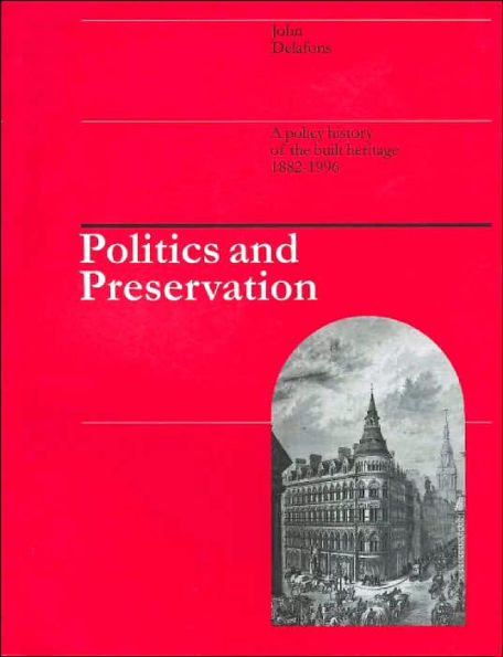 Politics and Preservation: A policy history of the built heritage 1882-1996 / Edition 1