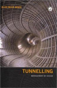 Title: Tunnelling: Management by Design / Edition 1, Author: Alan Muir Wood