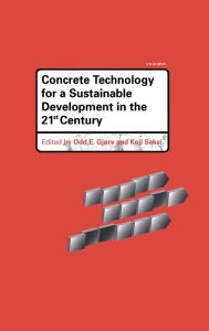 Title: Concrete Technology for a Sustainable Development in the 21st Century / Edition 1, Author: Odd E. Gjorv