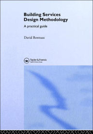 Title: Building Services Design Methodology: A Practical Guide / Edition 1, Author: David Bownass
