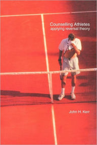 Title: Counselling Athletes: Applying Reversal Theory, Author: John Kerr