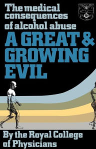 Title: A Great and Growing Evil?: The Medical Effects of Alcohol / Edition 1, Author: Royal College of Physicians