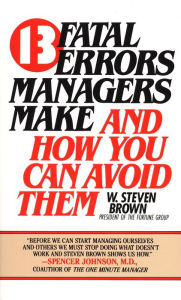 Title: 13 fatal errors managers make and how you can avoid them, Author: W. Steven Brown