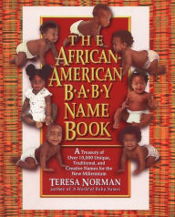 Title: The African-American Baby Name Book: A Treasury of over 10,000 Unique, Traditional, and Creative Names for the New Millennium, Author: Teresa Norman