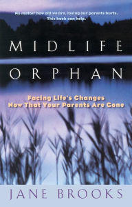 Title: Midlife Orphan: Facing Life's Changes Now That Your Parents Are Gone, Author: Jane Brooks