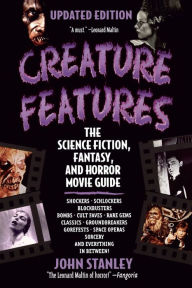 Title: Creature Features: The Science Fiction, Fantasy, and Horror Movie Guide, Author: John Stanley