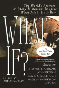 Title: What If?: The World's Foremost Historians Imagine What Might Have Been, Author: Robert Cowley