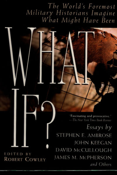 What If?: The World's Foremost Historians Imagine Might Have Been