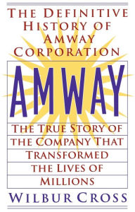 Title: Amway: The True Story of the Company That Transformed the Lives ofMillions, Author: Wilbur Cross