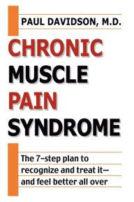 Title: Chronic Muscle Pain Syndrome: The 7-Step Plan to Recognize and Treat It--and Feel Better All Over, Author: Paul Davidson