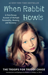 Title: When Rabbit Howls: A First-Person Account of Multiple Personality, Memory, and Recovery, Author: Truddi Chase