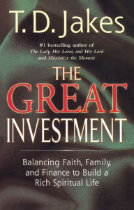 Title: The Great Investment: Balancing. Faith, Family and Finance to Build a Rich Spiritual Life, Author: T. D. Jakes