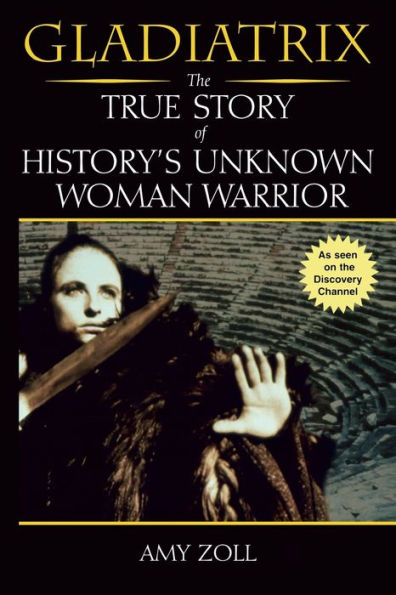 Gladiatrix: The True Story of History's Unknown Woman Warrior