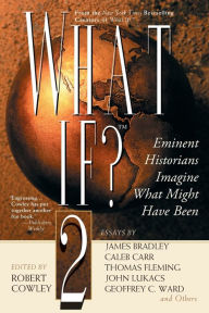 Title: What If? 2: Eminent Historians Imagine What Might Have Been, Author: Robert Cowley