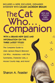 Title: The Cat Who...Companion: The Complete Guide to Lilian Jackson Braun's Beloved Cat Who...Mysteries with Plot Summaries, Character Lists, a Moose County Map, and More!, Author: Sharon A. Feaster