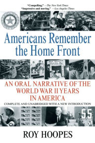 Title: Americans Remember the Homefront: An Oral Narrative of the World War II Years in America, Author: Roy Hoopes