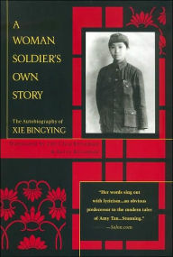 A Woman Soldier's Own Story: The Autobiography of Xie Bingying