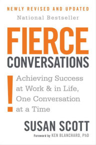 Title: Fierce Conversations (Revised and Updated): Achieving Success at Work and in Life One Conversation at a Time, Author: Susan Scott