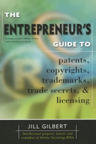 Title: Entrepreneur's Guide To Patents, copyrights, trademarks, trade secrets & licensing., Author: Gilbert Guide