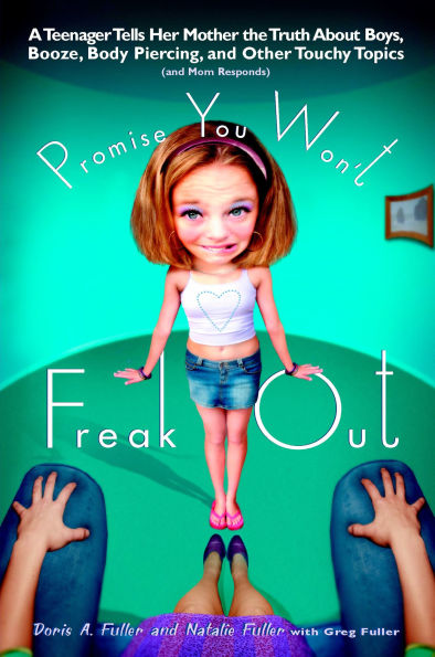 Promise You Won't Freak Out: A Teenager Tells Her Mom the Truth About Boys, Booze, Body Piercing and Other..