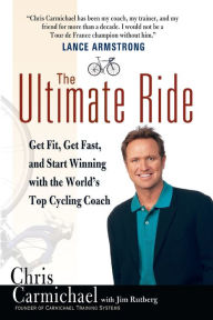 Title: The Ultimate Ride: Get Fit, Get Fast, and Start Winning with the World's Top Cycling Coach, Author: Chris Carmichael