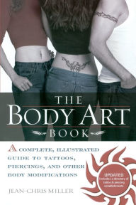 Title: Body Art Book: A Complete, Illustrated Guide to Tattoos, Piercings, and Other Body Modifications, Author: Jean-Chris Miller