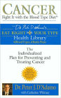 Cancer: Fight It with the Blood Type Diet: The Individualized Plan for Preventing and Treating Cancer