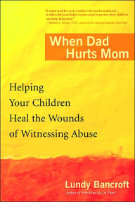 Title: When Dad Hurts Mom: Helping Your Children Heal the Wounds of Witnessing Abuse, Author: Lundy Bancroft