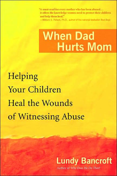 When Dad Hurts Mom: Helping Your Children Heal the Wounds of Witnessing Abuse