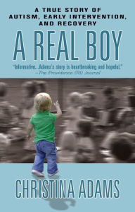 Title: A Real Boy: A True Story of Autism, Early Intervention, and Recovery, Author: Christina Adams