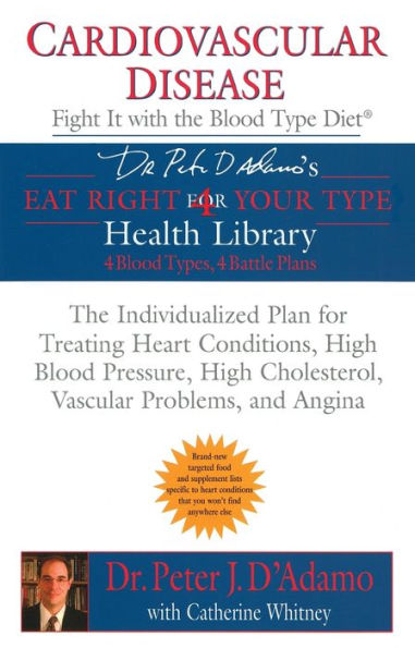 Cardiovascular Disease: Fight it with the Blood Type Diet: The Individualized Plan for Treating Heart Conditions, High Blood Pressure, High Cholesterol, Vascular Problems, and Angina