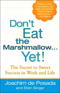 Title: Don't Eat the Marshmallow Yet!: The Secret to Sweet Success in Work and Life, Author: Joachim de Posada