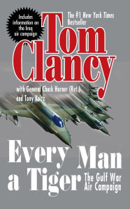 Title: Every Man a Tiger: The Gulf War Air Campaign, Author: Tom Clancy