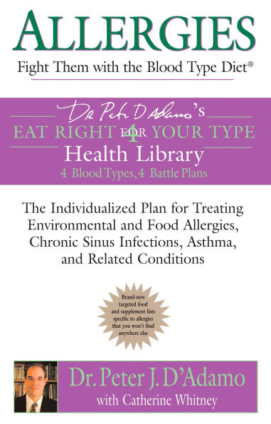 Allergies: Fight them with The Blood Type Diet: Individualized Plan for Treating Environmental and Food Allergies, Chronic Sinus Infections, Asthma Related Conditions