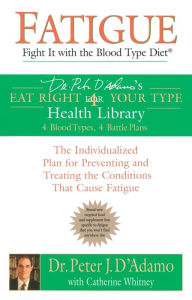 Title: Fatigue: Fight It with the Blood Type Diet: The Individualized Plan for Preventing and Treating the Conditions That Cause Fatigue, Author: Peter J. D'Adamo