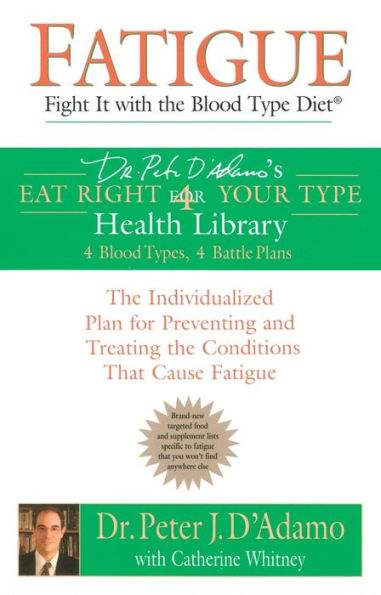 Fatigue: Fight It with the Blood Type Diet: The Individualized Plan for Preventing and Treating the Conditions That Cause Fatigue