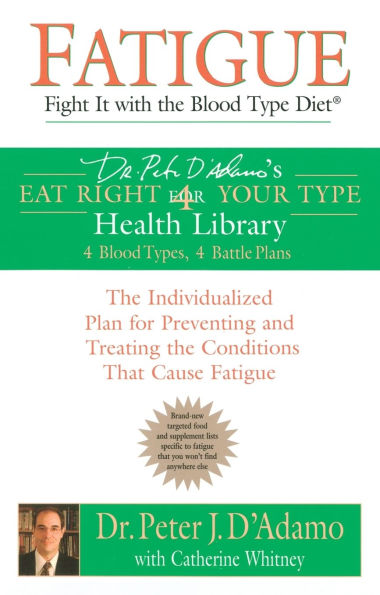 Fatigue: Fight It with the Blood Type Diet: Individualized Plan for Preventing and Treating Conditions That Cause Fatigue