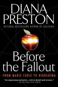 Title: Before the Fallout: From Marie Curie to Hiroshima, Author: Diana Preston