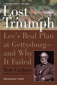 Title: Lost Triumph: Lee's Real Plan at Gettysburg--and Why It Failed, Author: Tom Carhart