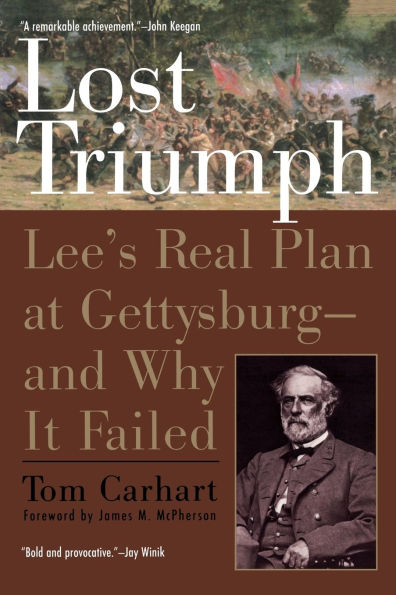 Lost Triumph: Lee's Real Plan at Gettysburg--and Why It Failed