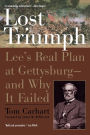 Lost Triumph: Lee's Real Plan at Gettysburg--and Why It Failed