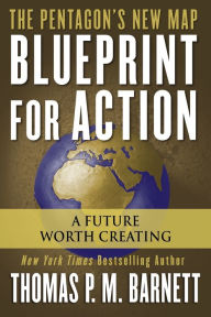 Title: Blueprint for Action: A Future Worth Creating, Author: Thomas P.M. Barnett