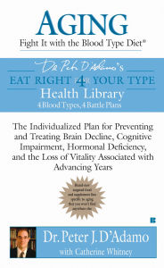 Title: Aging: Fight it with the Blood Type Diet: The Individualized Plan for Preventing and Treating Brain Impairment, Hormonal Deficiency, and the Loss of Vitality Associated with Advancing Years, Author: Peter J. D'Adamo