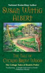 Title: The Tale of Cuckoo Brow Wood (Cottage Tales of Beatrix Potter Series #3), Author: Susan Wittig Albert